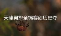 天津男排全锦赛创历史夺银 沪粤揽金桐江苏跌幅最明显