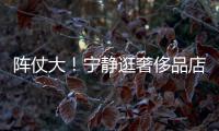 阵仗大！宁静逛奢侈品店 3人陪同还有专人帮拿包