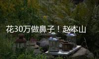 花30万做鼻子！赵本山老婆称球球曾病态迷恋打针