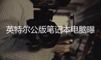 英特尔公版笔记本电脑曝光 类似MacBook Neo